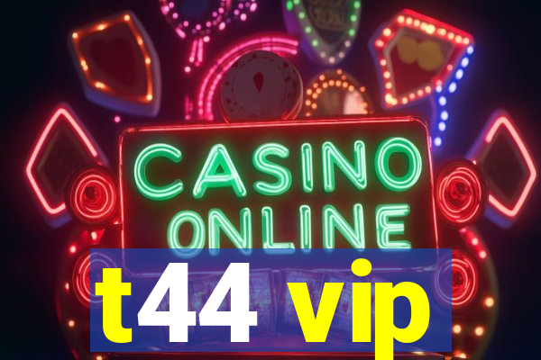 t44 vip